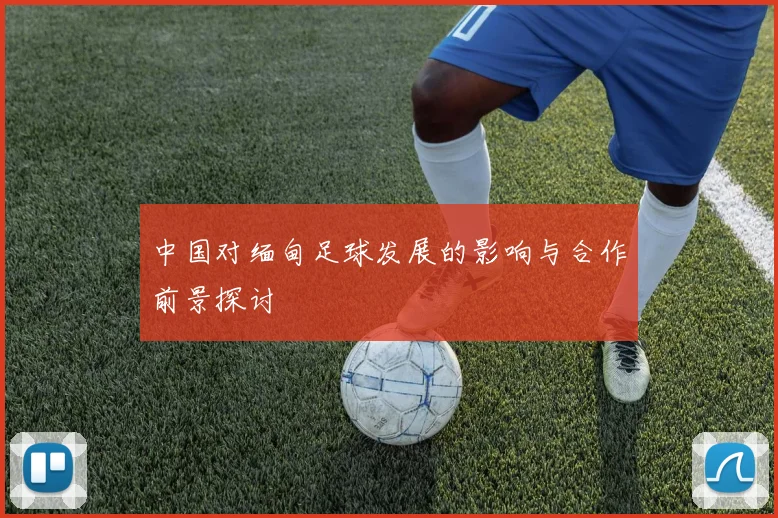 中国对缅甸足球发展的影响与合作前景探讨